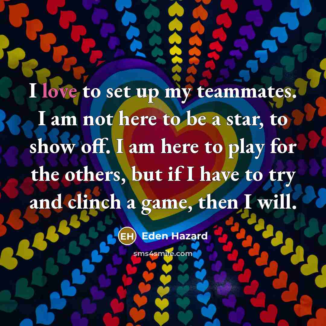 “I love to set up my teammates. I am not…” quote by Eden Hazard