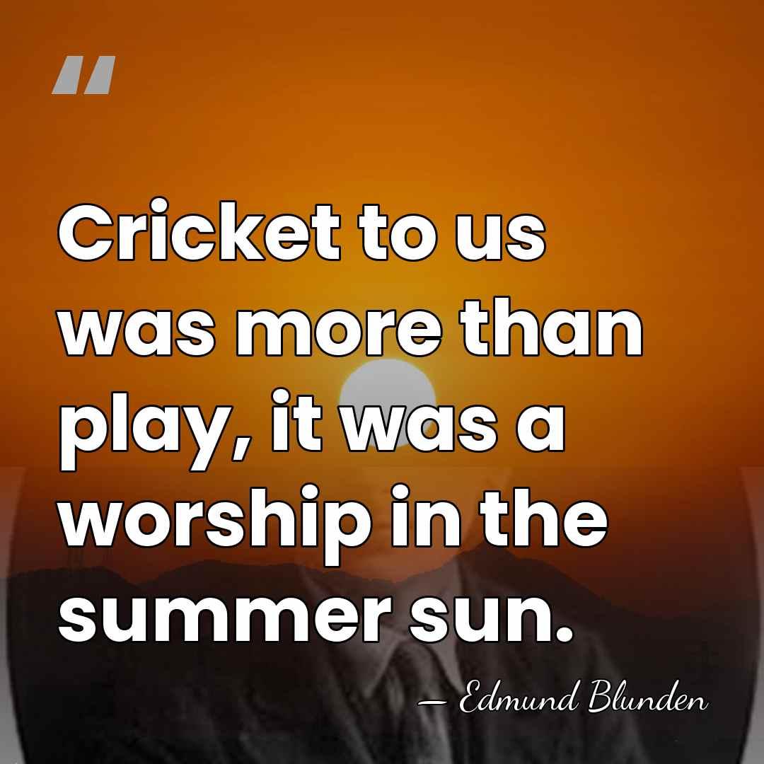 Cricket to us was more than play, it was a worship in&hellip; - Edmund Blunden