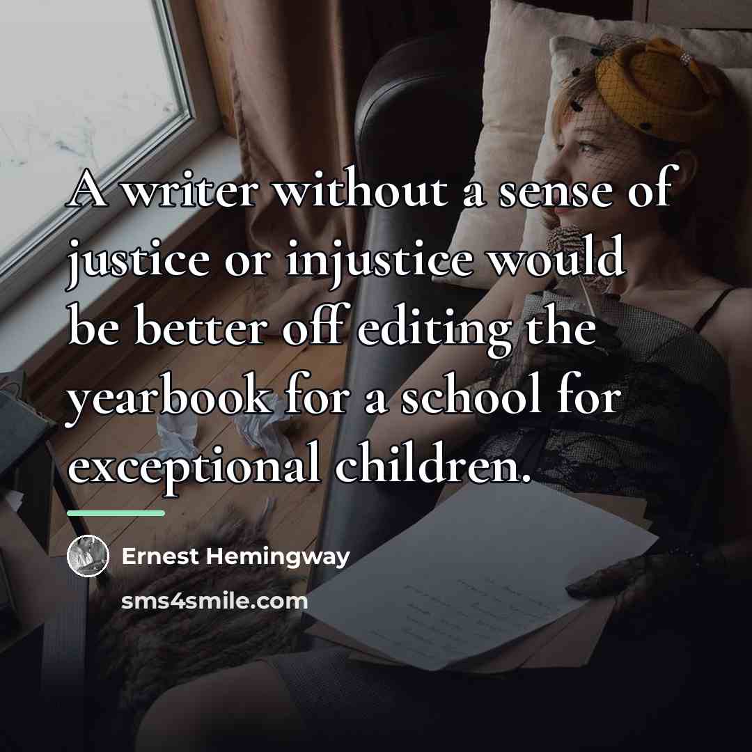 “A writer without a sense of justice or injustice would…” quote by Ernest Hemingway
