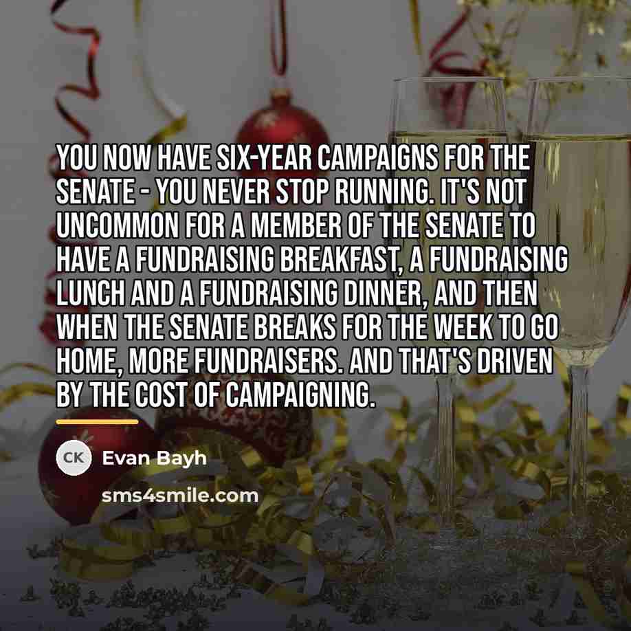 “You now have six-year campaigns for the Senate - you…” quote by Evan Bayh