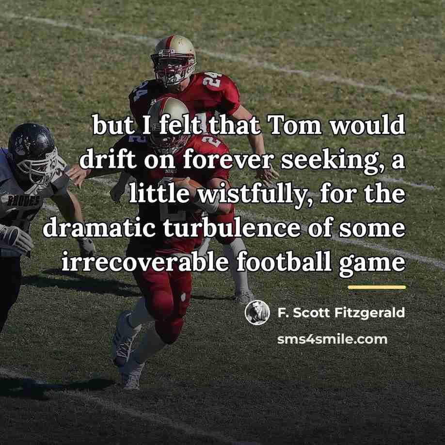 “but I felt that Tom would drift on forever seeking,…” quote by F. Scott Fitzgerald