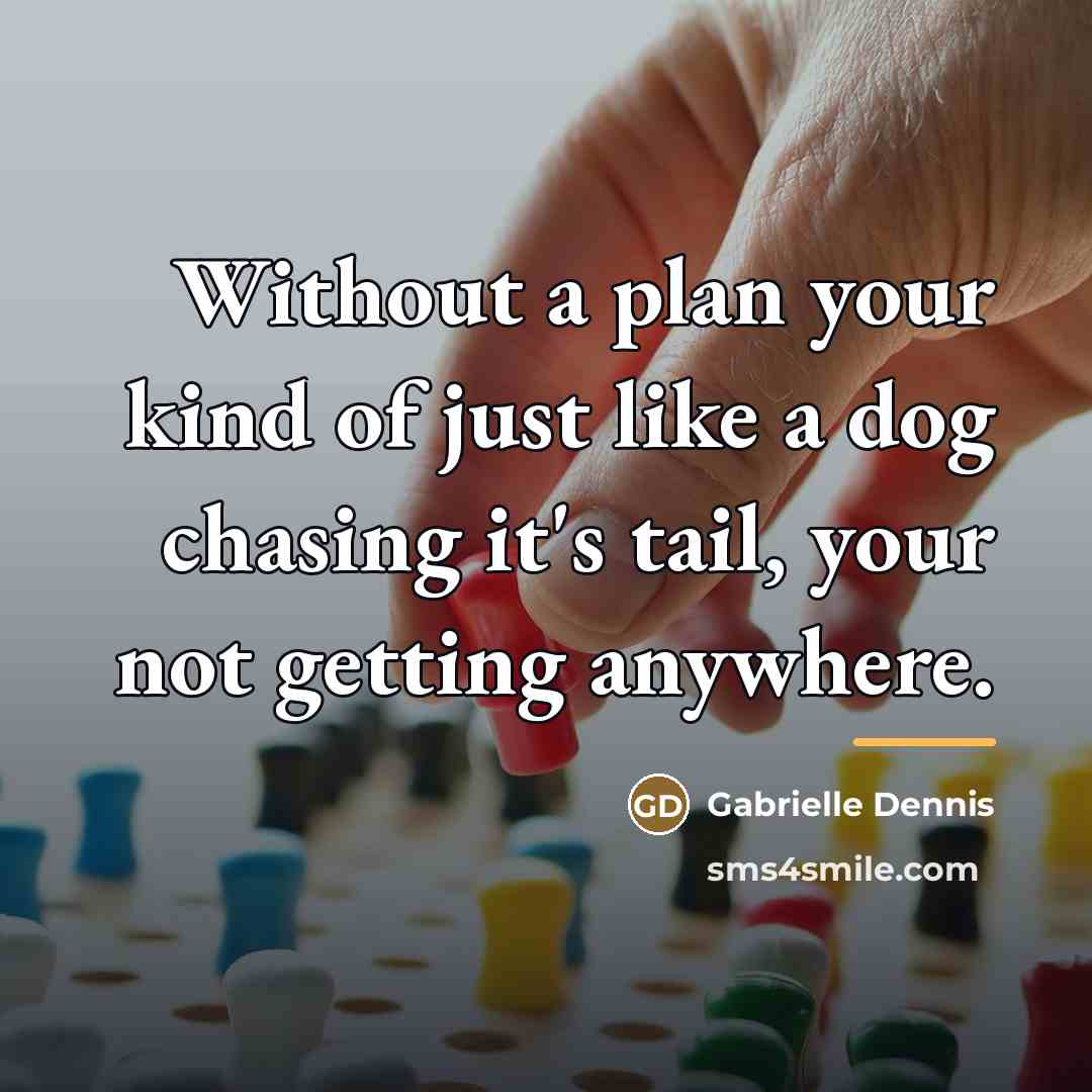 “Without a plan your kind of just like a dog…” quote by Gabrielle Dennis