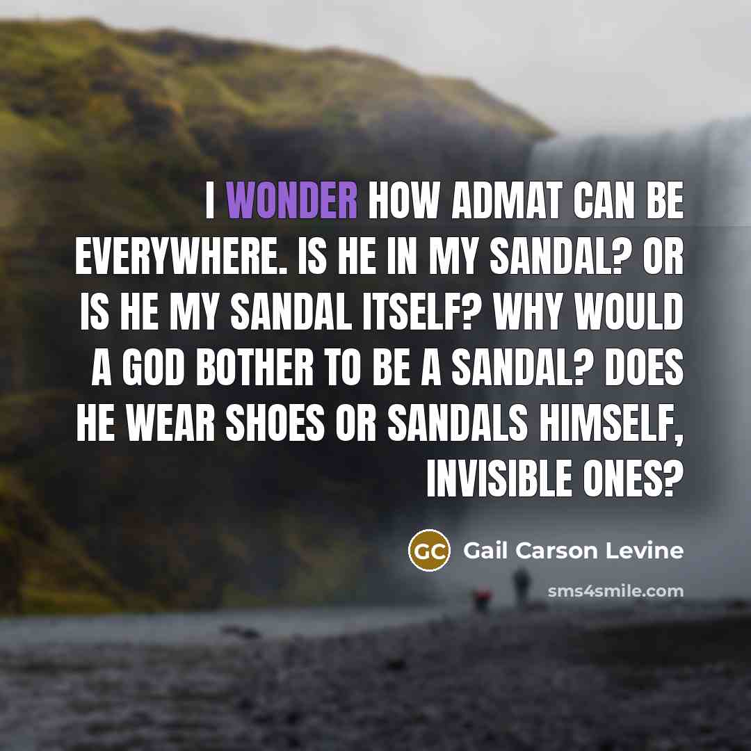 “I wonder how Admat can be everywhere. Is he in…” quote by Gail Carson Levine
