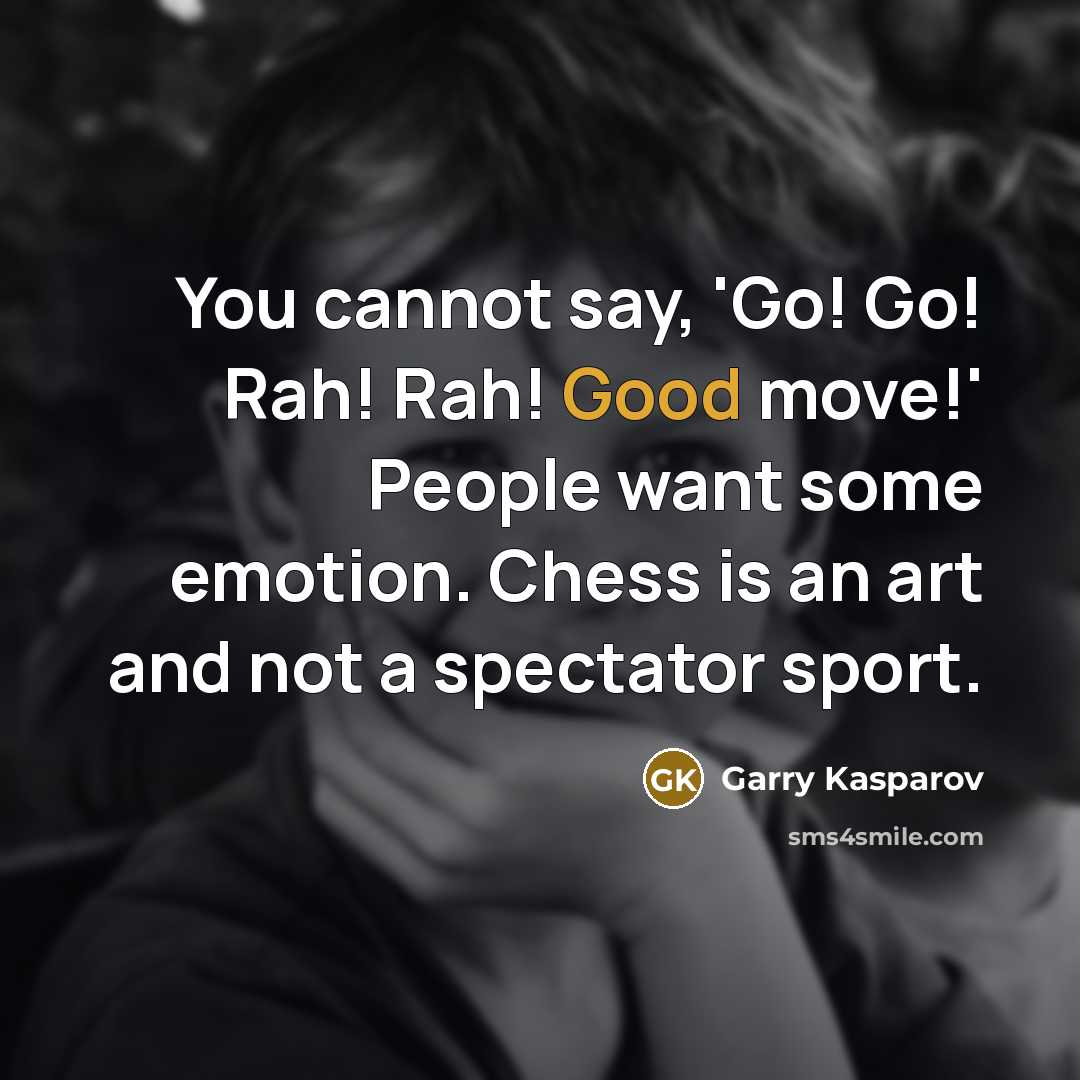 “You cannot say, 'Go! Go! Rah! Rah! Good move!' People…” quote by Garry Kasparov