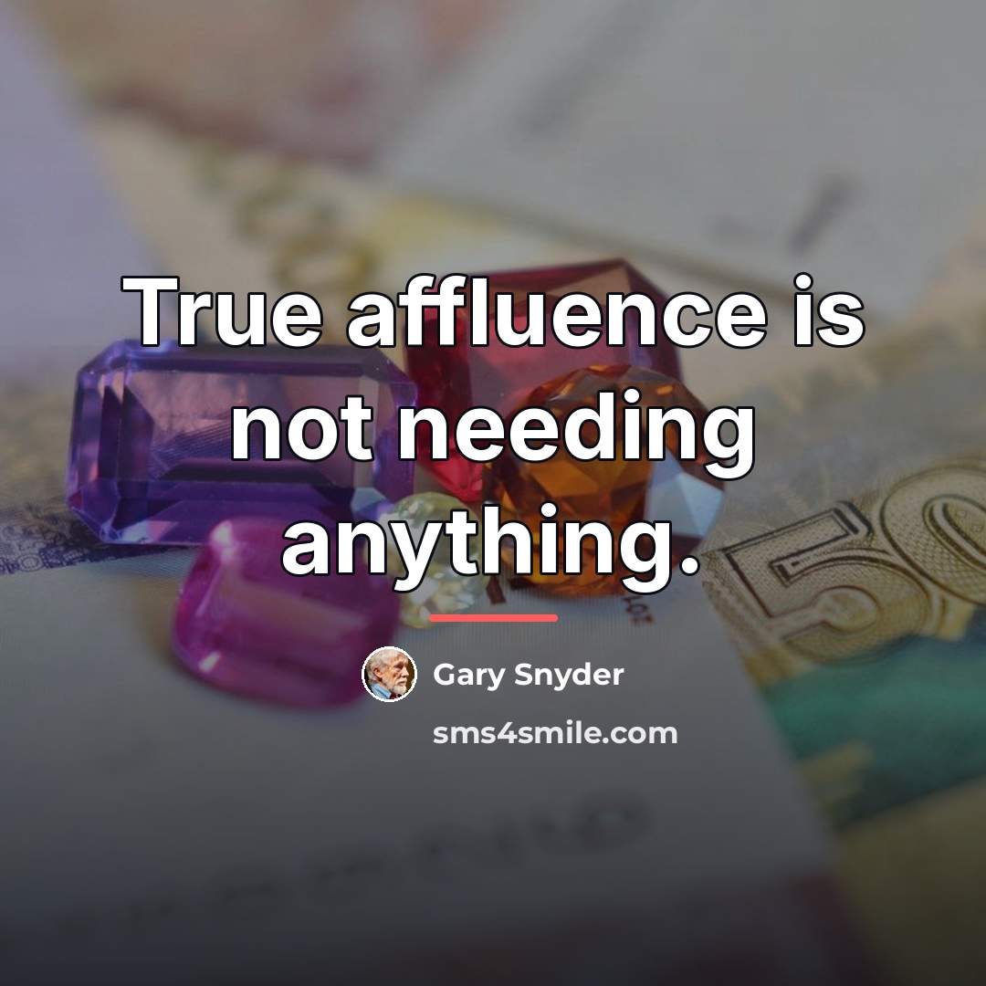“True affluence is not needing anything.…” quote by Gary Snyder