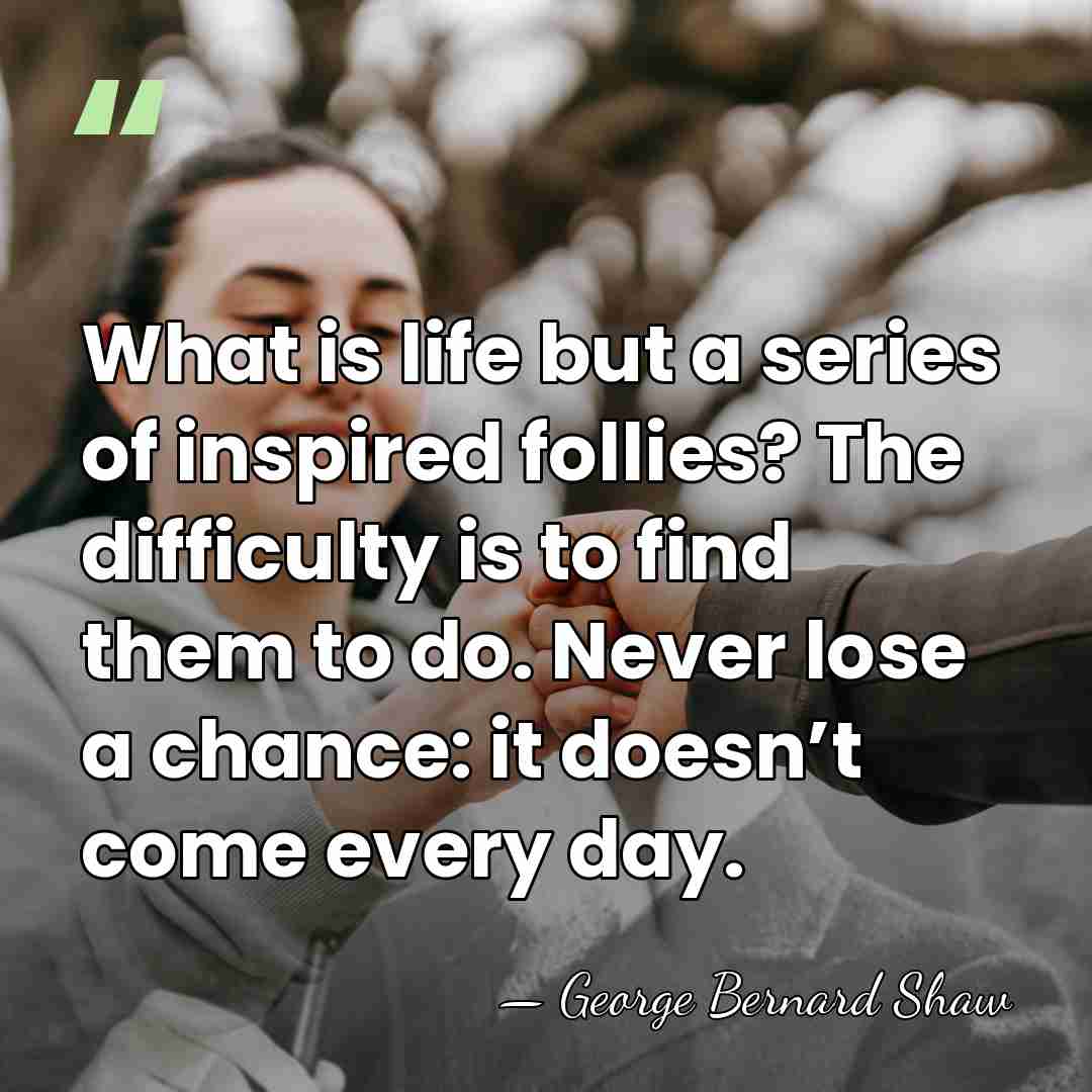 What is life but a series of inspired follies? The difficulty is&hellip; - George Bernard Shaw