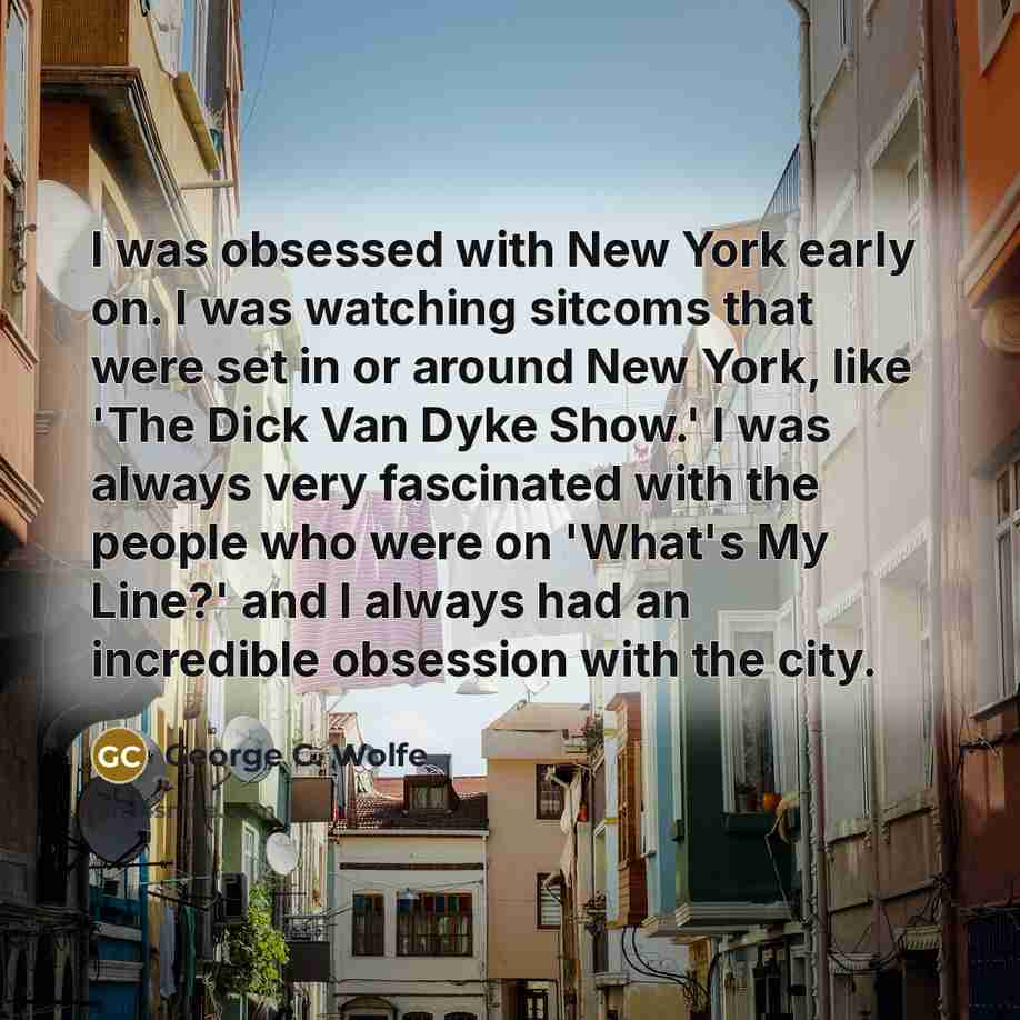 “I was obsessed with New York early on. I was…” quote by George C. Wolfe
