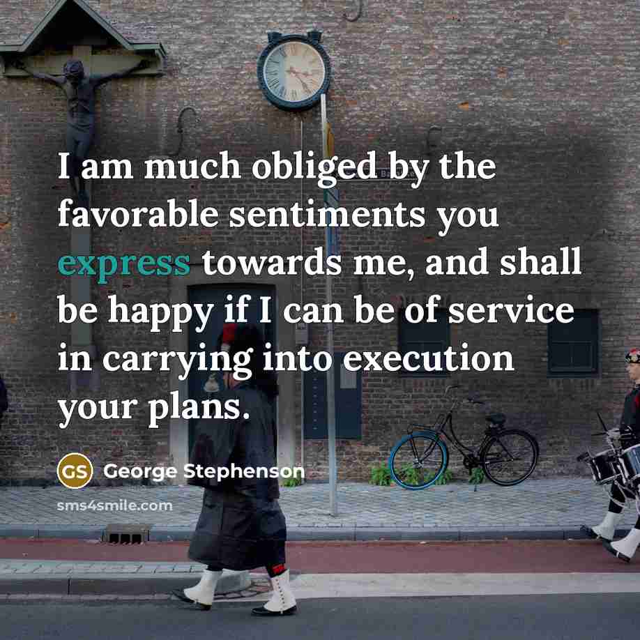 “I am much obliged by the favorable sentiments you express…” quote by George Stephenson