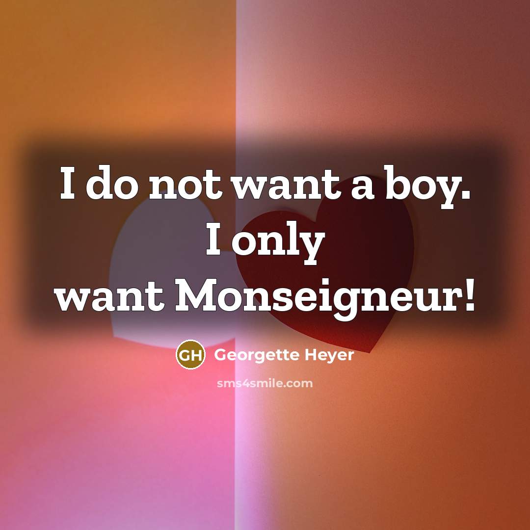“I do not want a boy. I only want Monseigneur!…” quote by Georgette Heyer