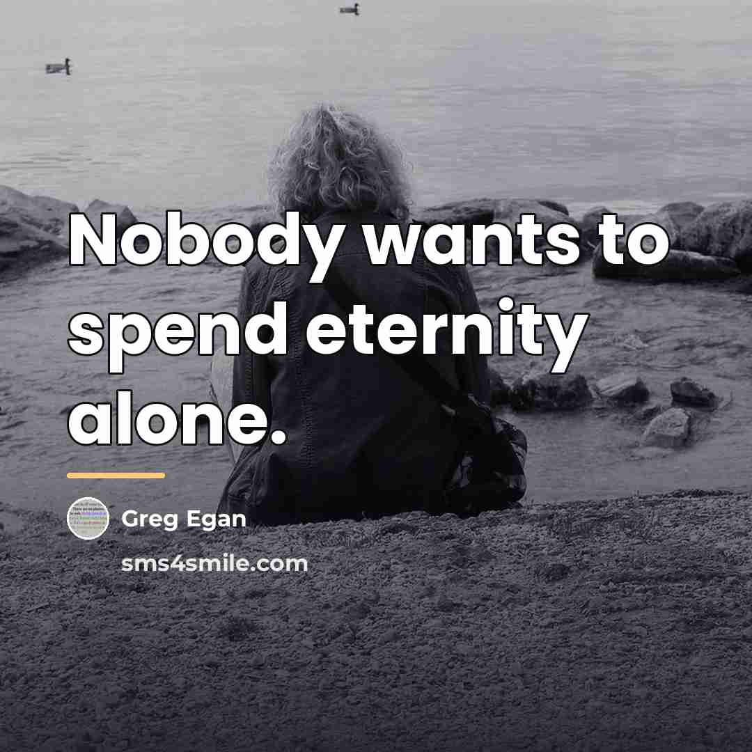 “Nobody wants to spend eternity alone.…” quote by Greg Egan