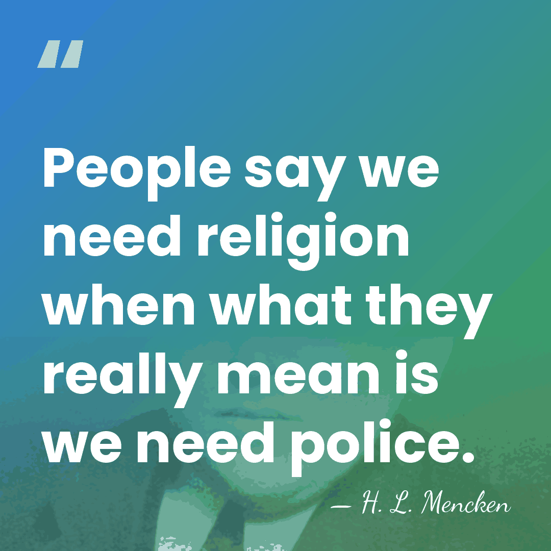 People say we need religion when what they really mean is we&hellip; - H. L. Mencken