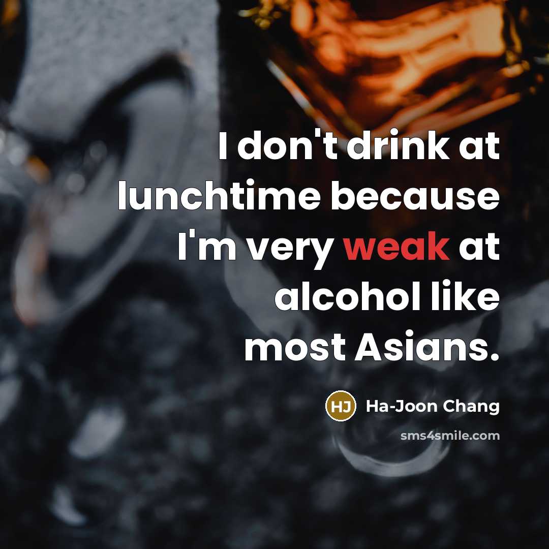 “I don't drink at lunchtime because I'm very weak at…” quote by Ha-Joon Chang