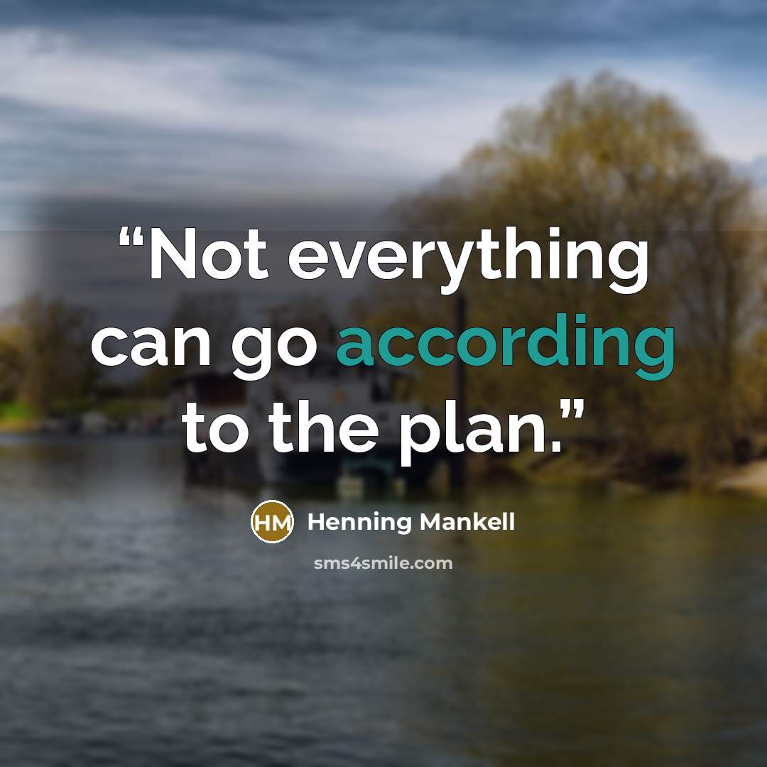 “Not everything can go according to the plan.” quote by Henning Mankell