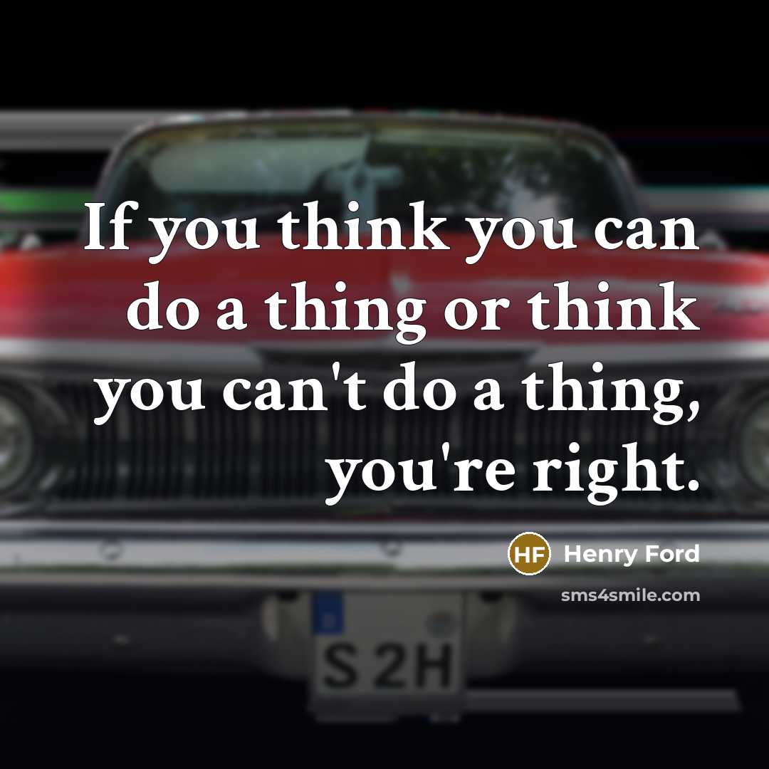 “If you think you can do a thing or think you can't do a thing, you're right.” quote by Henry Ford