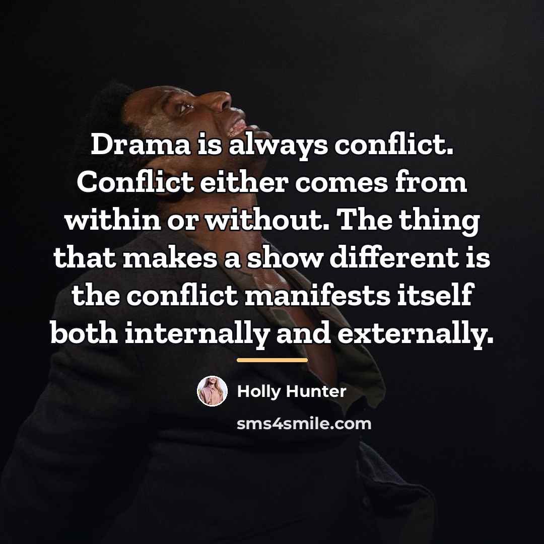 “Drama is always conflict. Conflict either comes from within or…” quote by Holly Hunter