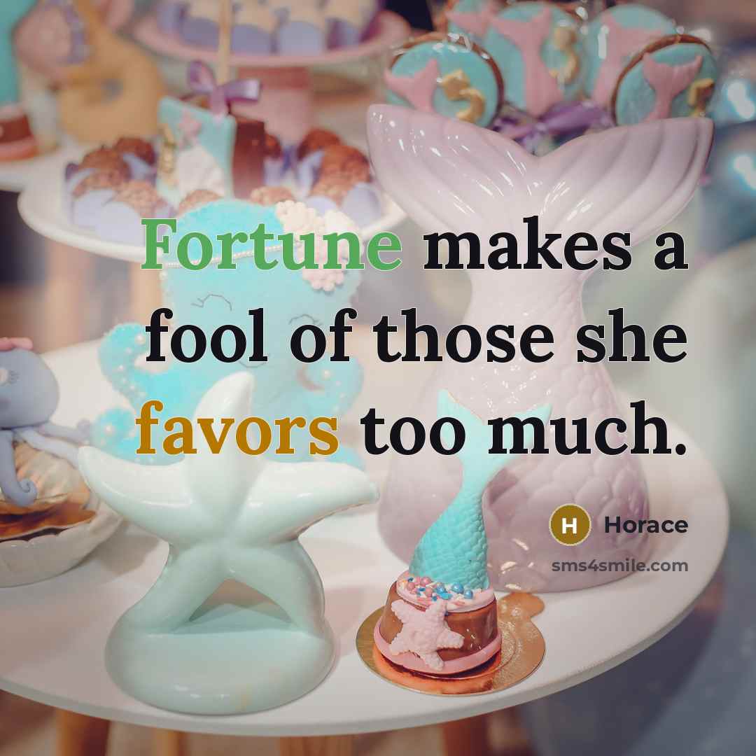 “Fortune makes a fool of those she favors too much.…” quote by Horace