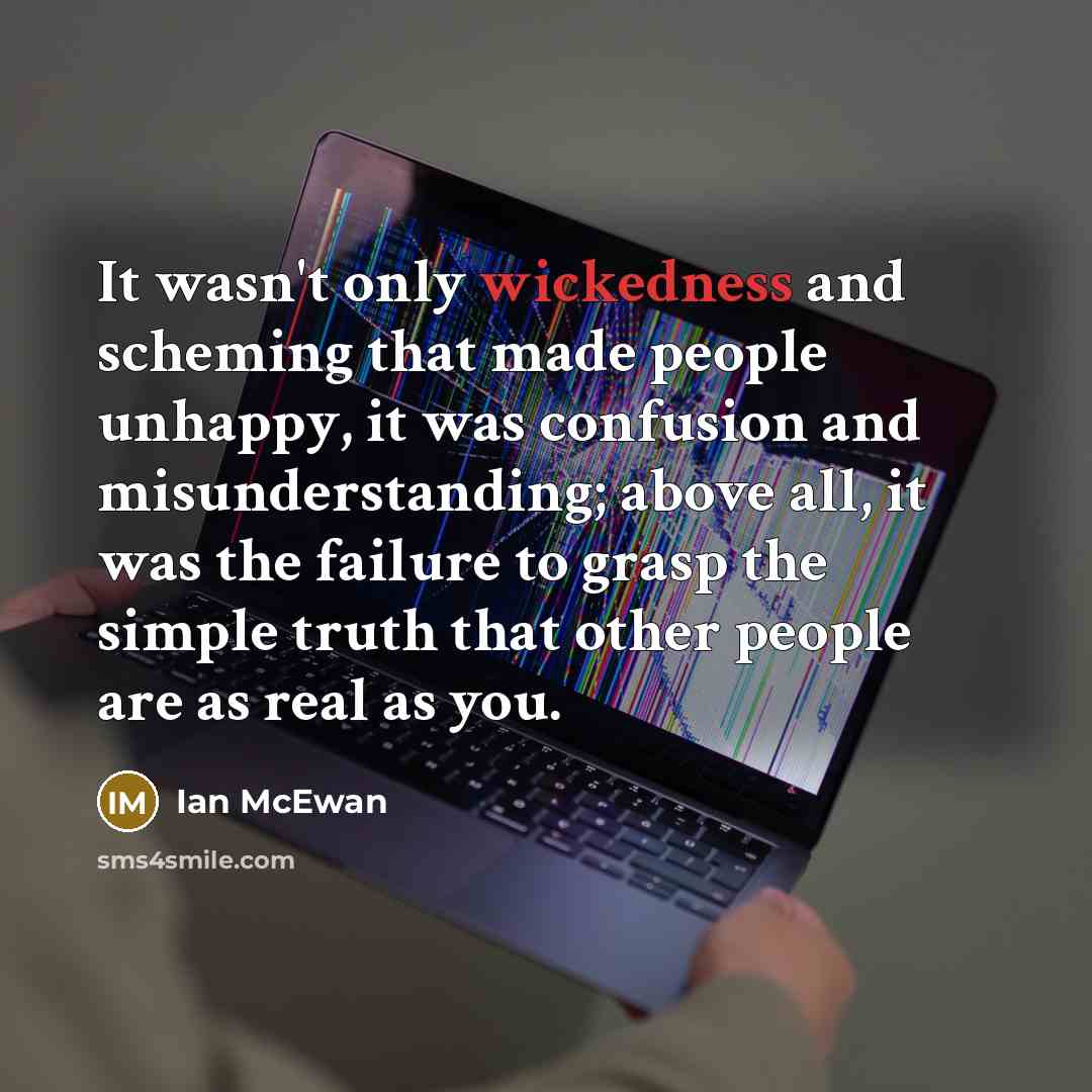 “It wasn't only wickedness and scheming that made people unhappy,…” quote by Ian Mcewan
