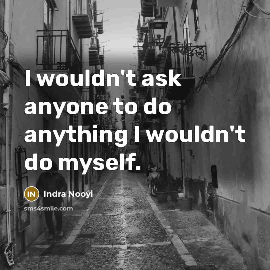 “I wouldn't ask anyone to do anything I wouldn't do…” quote by Indra Nooyi
