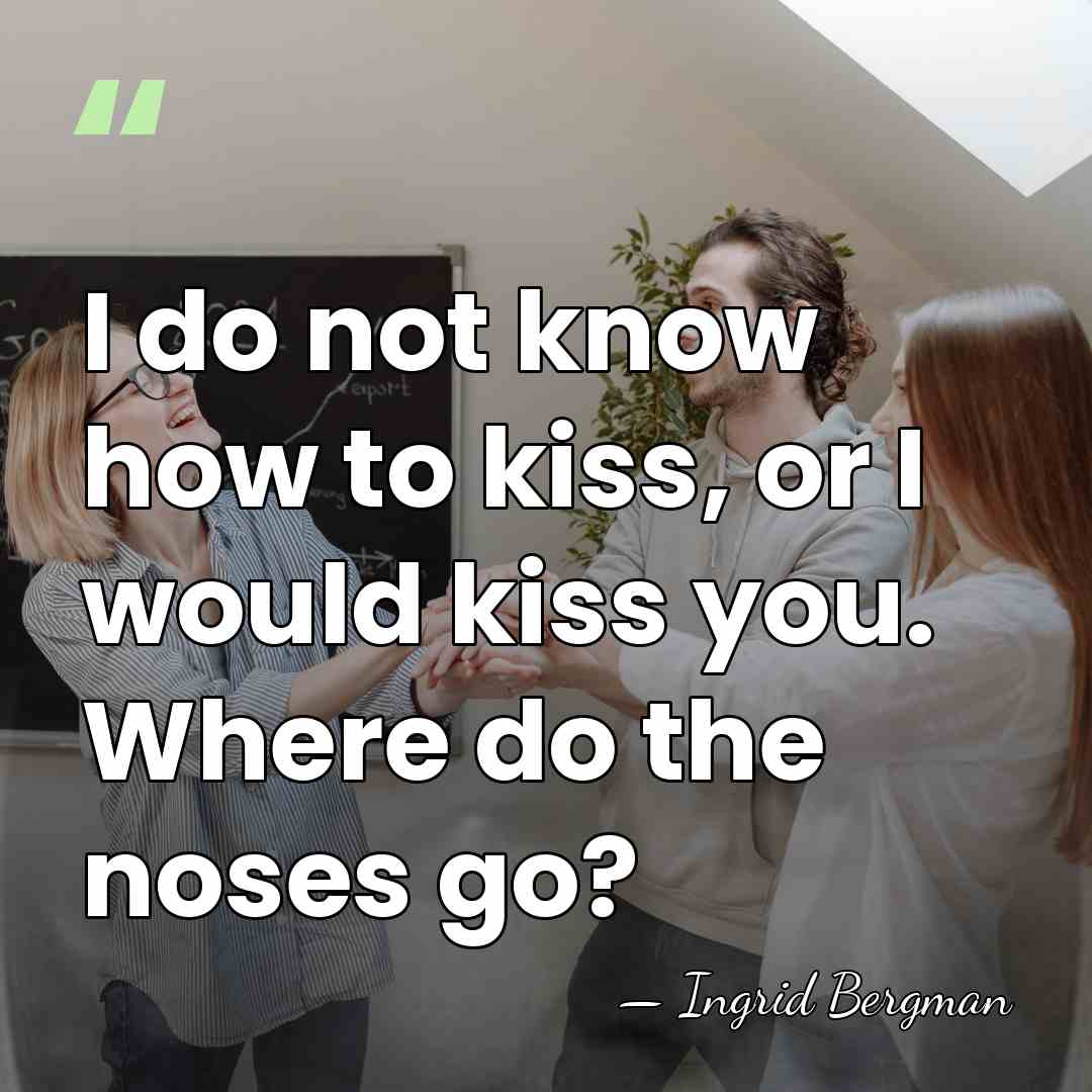 I do not know how to kiss, or I would kiss you.&hellip; - Ingrid Bergman