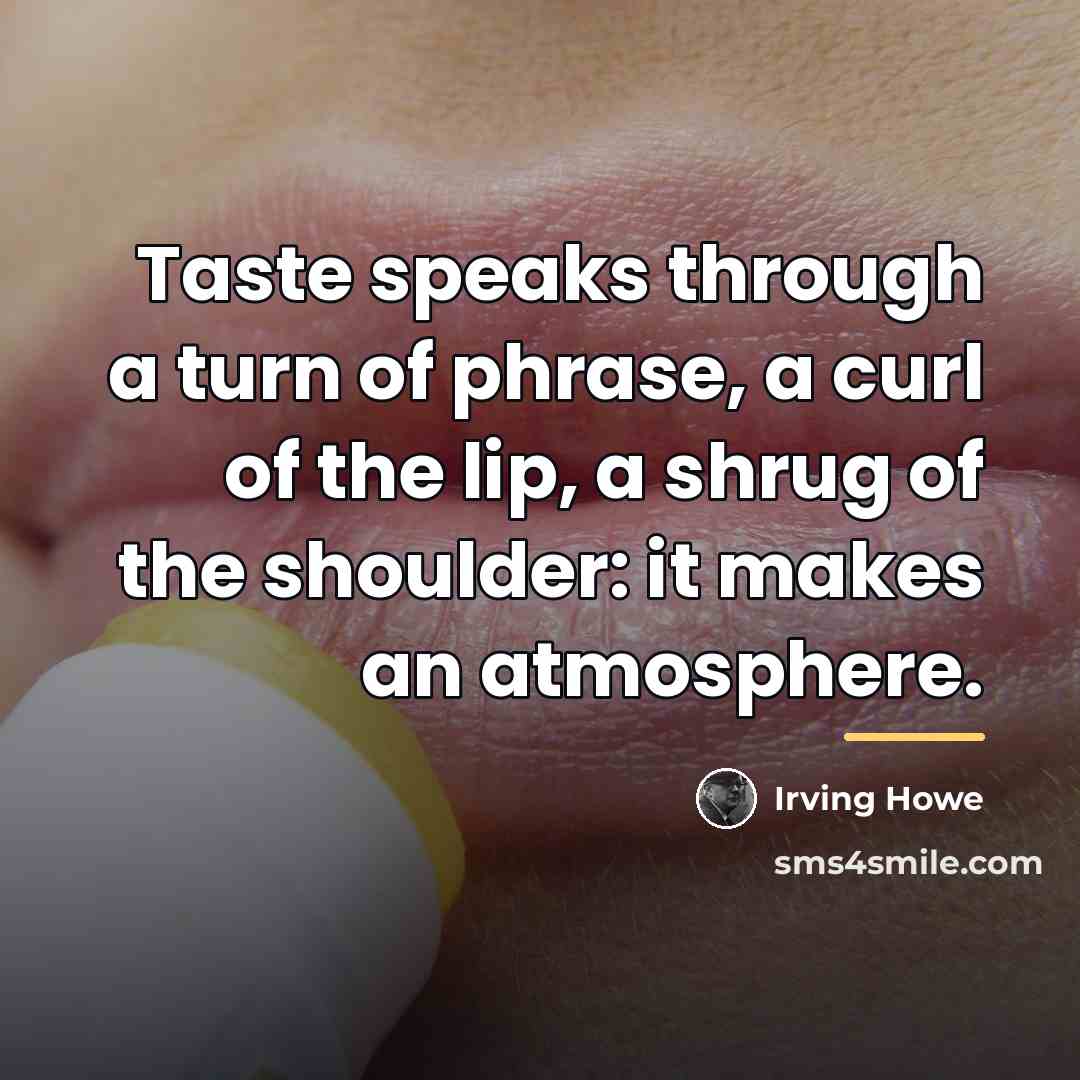 “Taste speaks through a turn of phrase, a curl of…” quote by Irving Howe