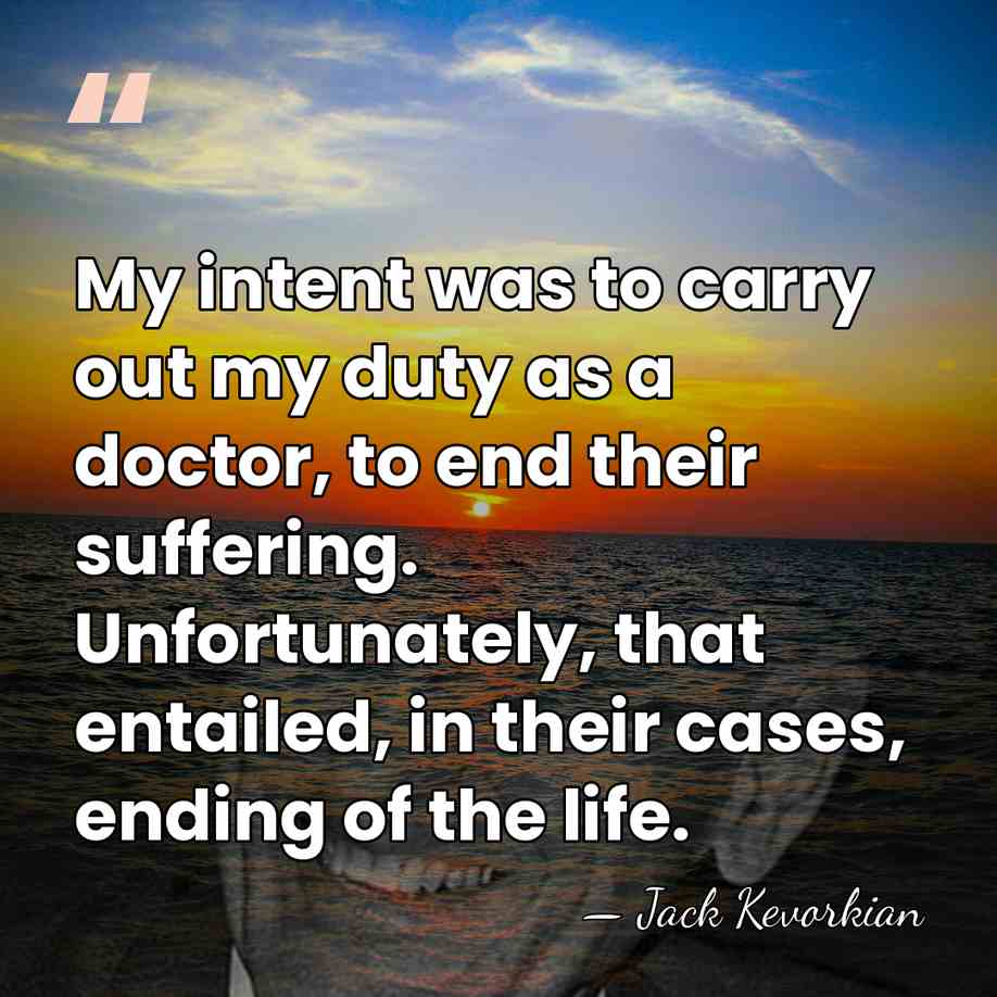 My intent was to carry out my duty as a doctor, to&hellip; - Jack Kevorkian