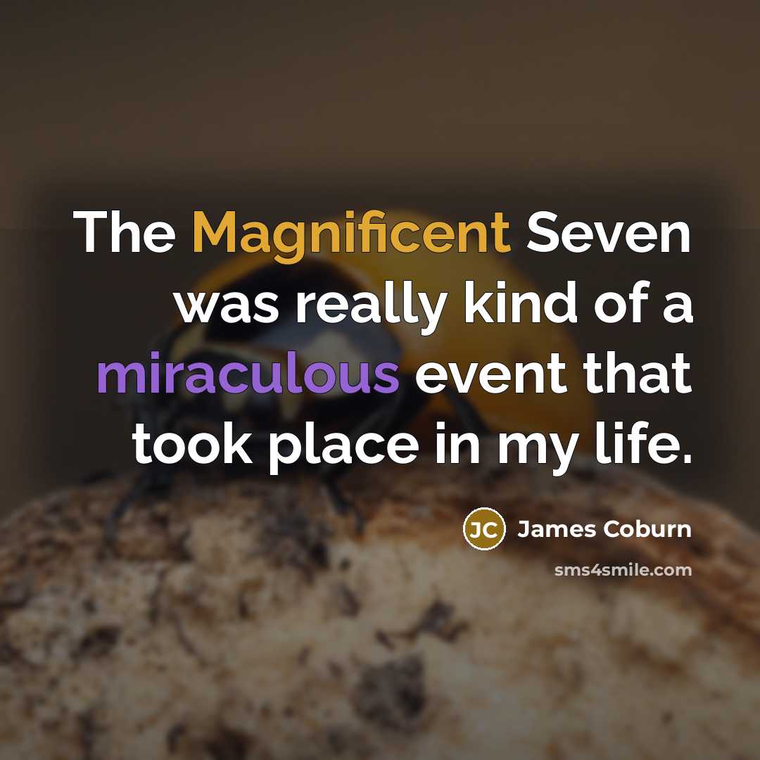“The Magnificent Seven was really kind of a miraculous event…” quote by James Coburn