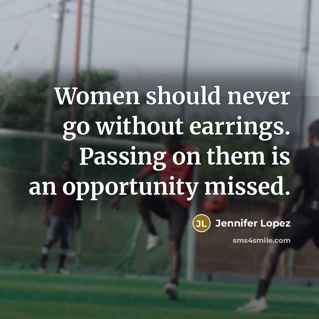 “Women should never go without earrings. Passing on them is…” quote by Jennifer Lopez