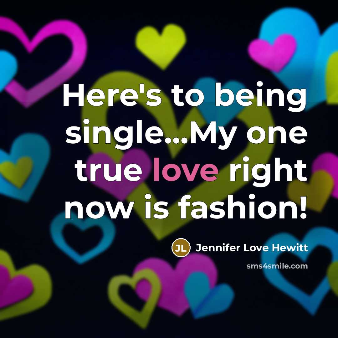 “Here's to being single...My one true love right now is…” quote by Jennifer Love Hewitt