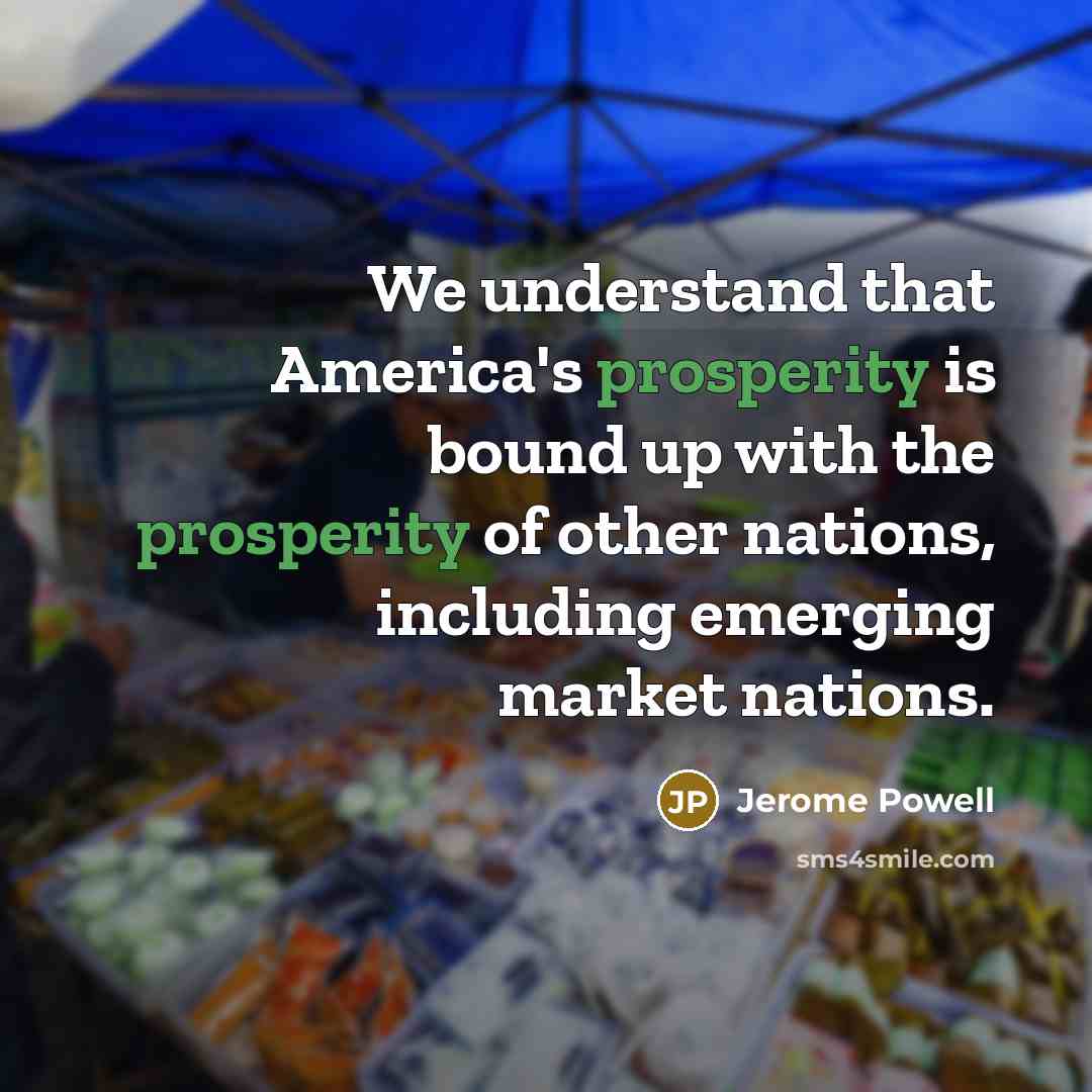 “We understand that America's prosperity is bound up with the…” quote by Jerome Powell
