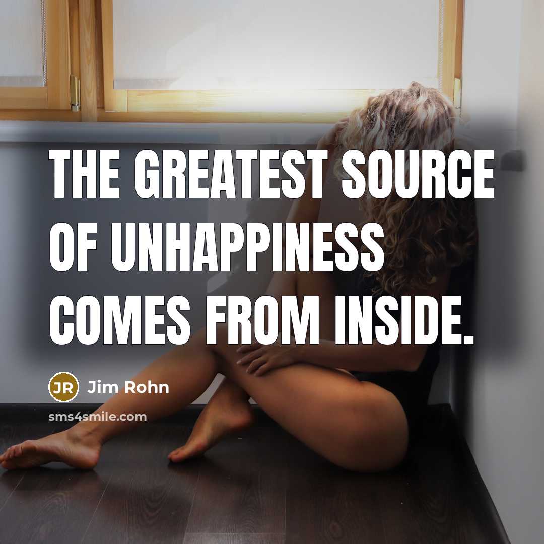 “The greatest source of unhappiness comes from inside.…” quote by Jim Rohn