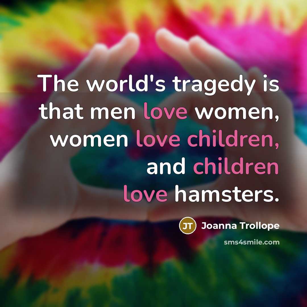 “The world's tragedy is that men love women, women love…” quote by Joanna Trollope