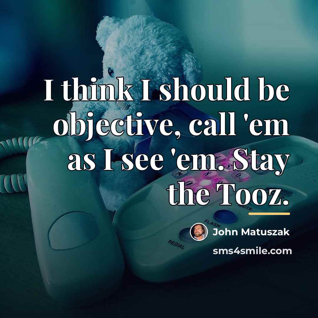 “I think I should be objective, call 'em as I…” quote by John Matuszak