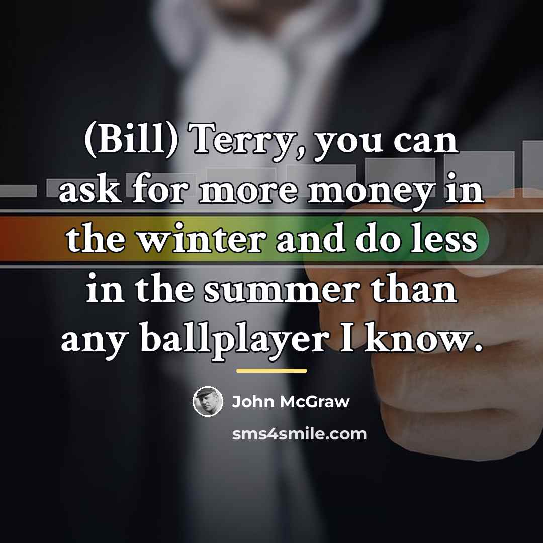 “(Bill) Terry, you can ask for more money in the…” quote by John McGraw