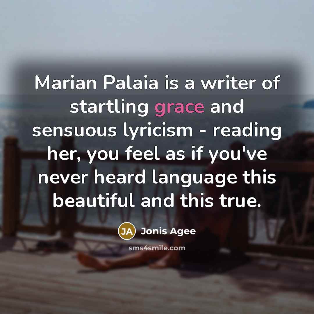 “Marian Palaia is a writer of startling grace and sensuous…” quote by Jonis Agee