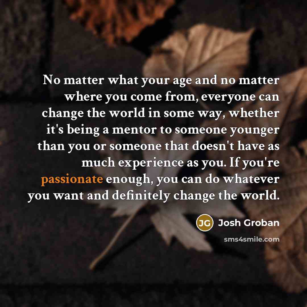 “No matter what your age and no matter where you…” quote by Josh Groban