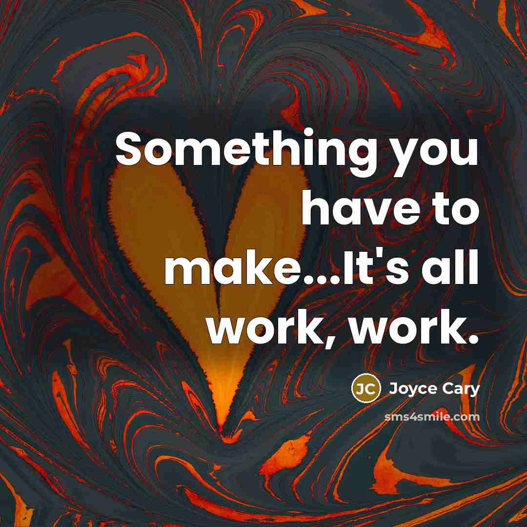 “Something you have to make...It's all work, work.…” quote by Joyce Cary