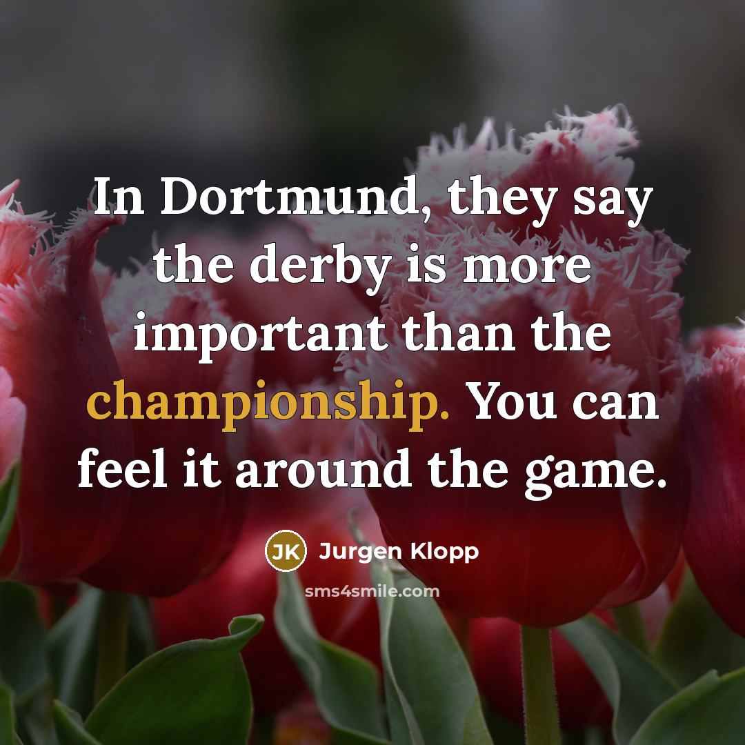 “In Dortmund, they say the derby is more important than…” quote by Jurgen Klopp