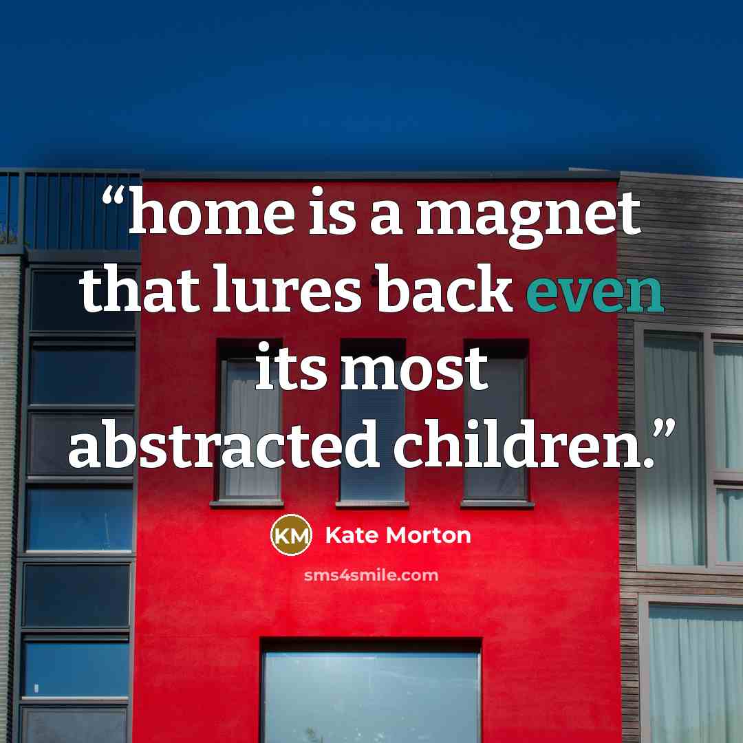 “home is a magnet that lures back even its most abstracted children.” quote by Kate Morton