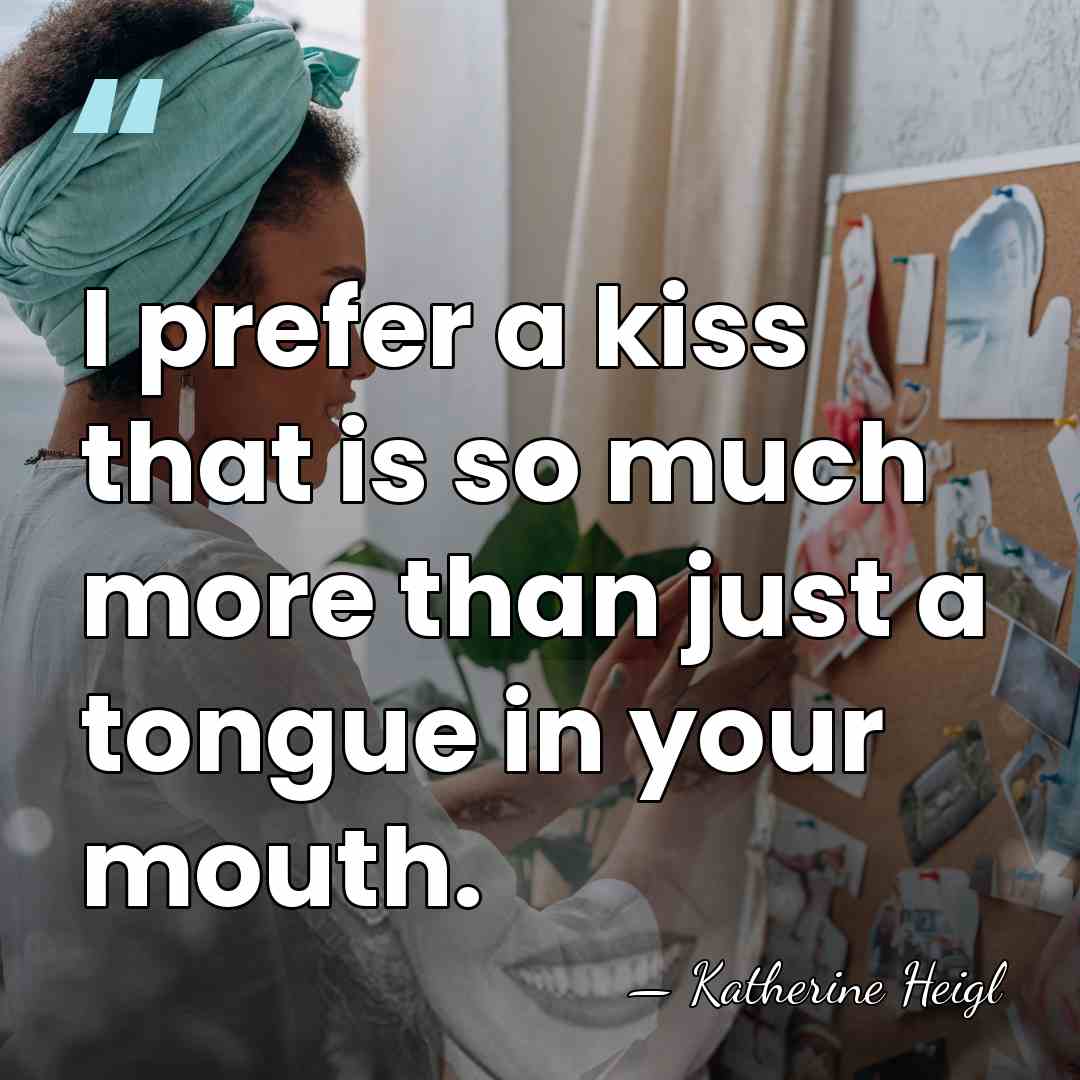 I prefer a kiss that is so much more than just a&hellip; - Katherine Heigl