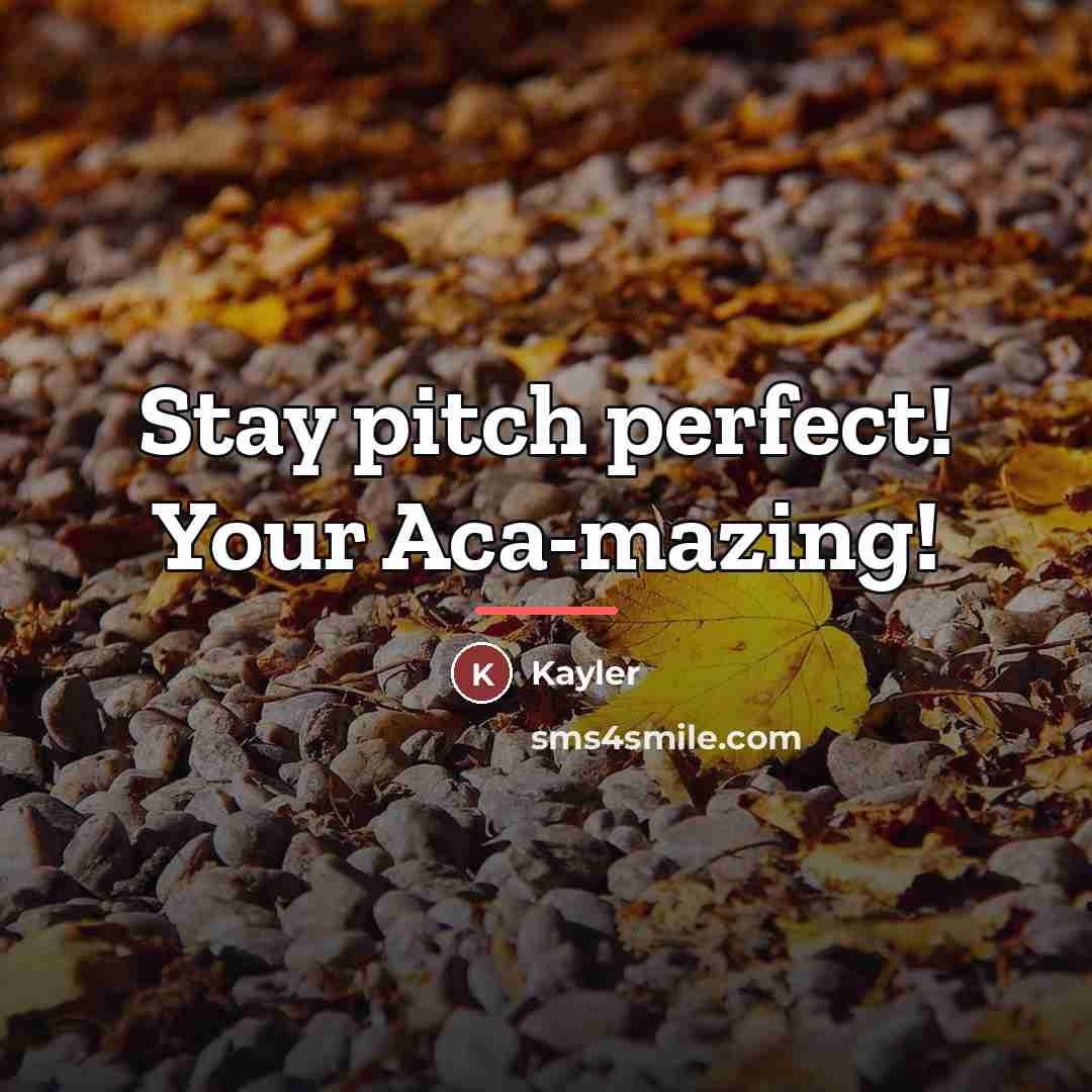 “Stay pitch perfect! Your Aca-mazing!…” quote by Kayler