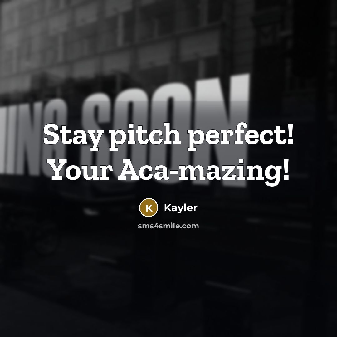 “Stay pitch perfect! Your Aca-mazing!” quote by Kayler