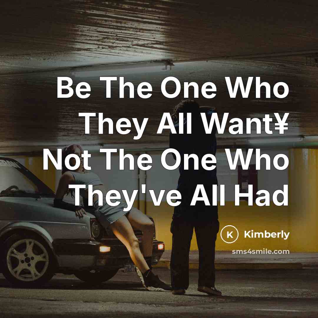 “Be The One Who They All Want¥ Not The One Who They've All Had” quote by Kimberly