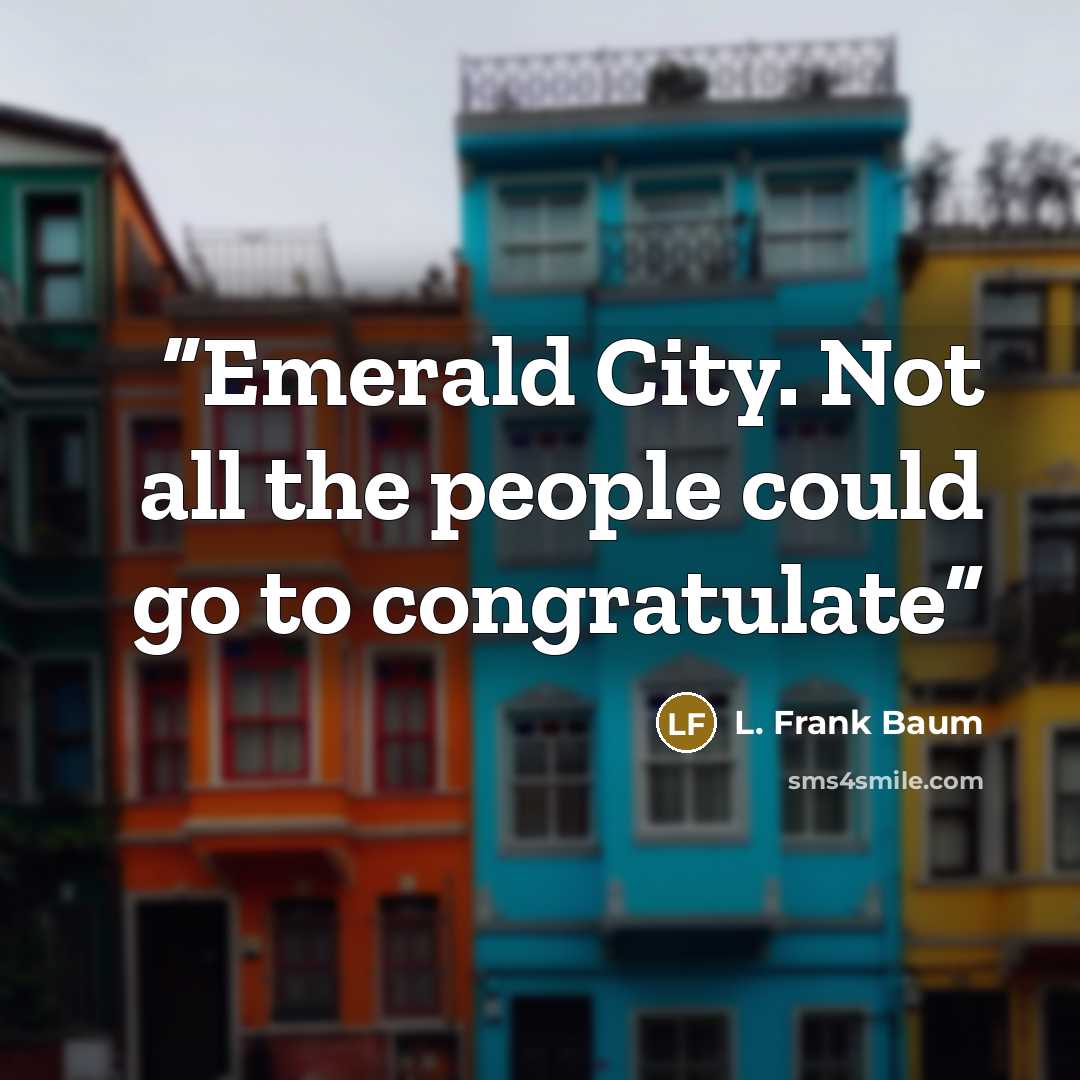 “Emerald City. Not all the people could go to congratulate” quote by L. Frank Baum