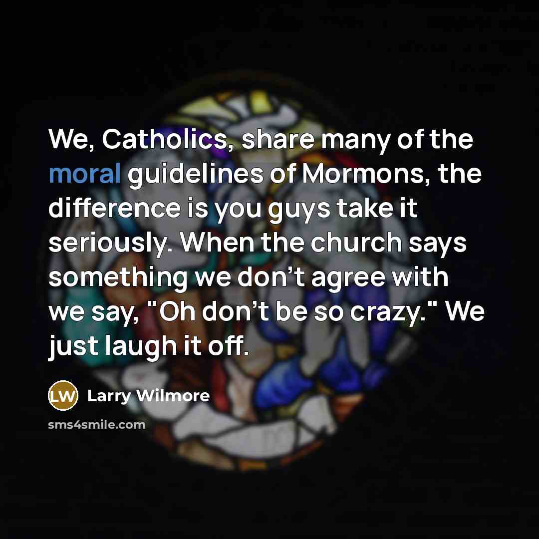 “We, Catholics, share many of the moral guidelines of Mormons,…” quote by Larry Wilmore