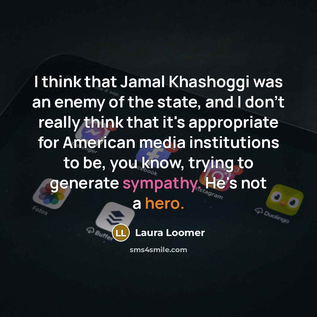 “I think that Jamal Khashoggi was an enemy of the…” quote by Laura Loomer