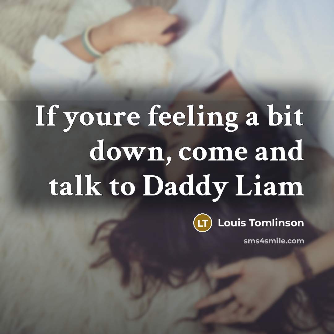 “If youre feeling a bit down, come and talk to Daddy Liam” quote by Louis Tomlinson