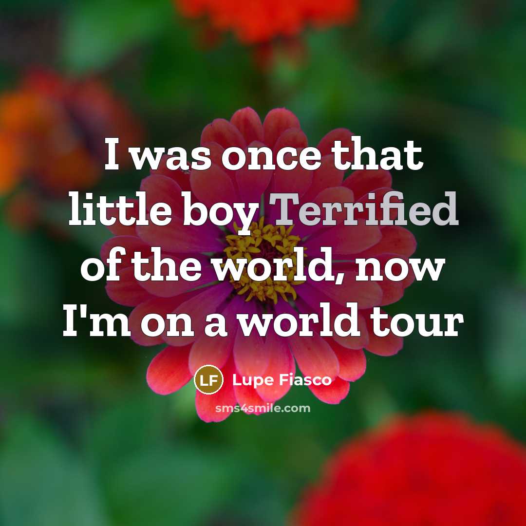 “I was once that little boy Terrified of the world,…” quote by Lupe Fiasco