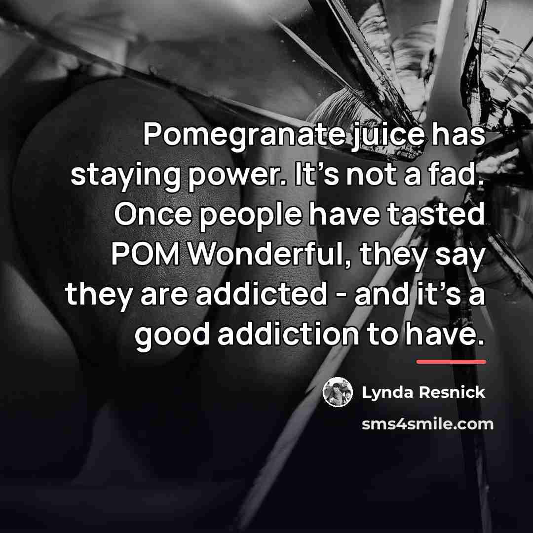 “Pomegranate juice has staying power. It's not a fad. Once…” quote by Lynda Resnick