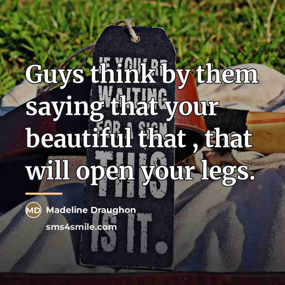 “Guys think by them saying that your beautiful that ,…” quote by Madeline Draughon