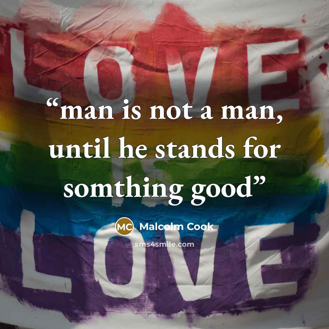 “man is not a man, until he stands for somthing good” quote by Malcolm Cook